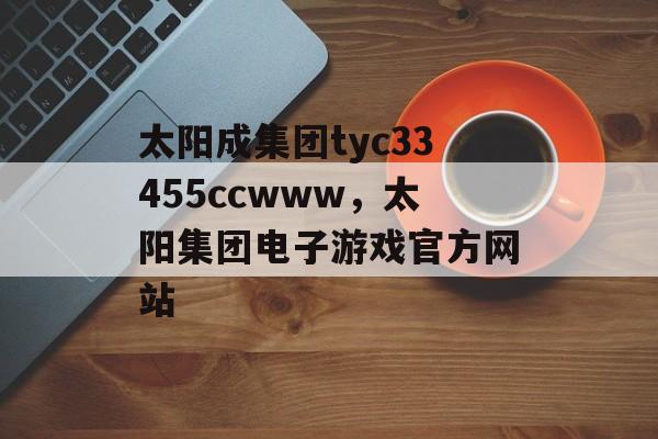 太阳成集团tyc33455ccwww，太阳集团电子游戏官方网站